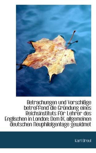 Cover for Karl Breul · Betrachungen Und Vorschläge Betreffend Die Gründung Eines Reichsinstituts Für Lehrer Des Englischen (Paperback Book) [German edition] (2009)