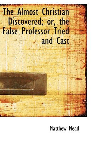 Cover for Matthew Mead · The Almost Christian Discovered; Or, the False Professor Tried and Cast (Hardcover Book) (2009)