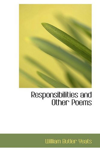 Responsibilities and Other Poems - William Butler Yeats - Books - BiblioLife - 9781116644814 - November 10, 2009