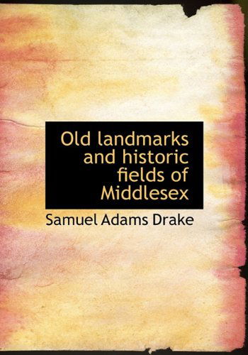 Cover for Samuel Adams Drake · Old Landmarks and Historic Fields of Middlesex (Hardcover Book) (2009)