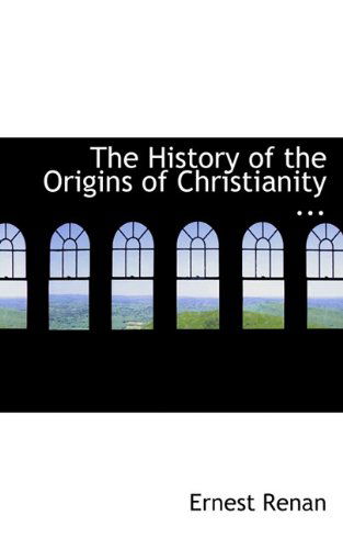 The History of the Origins of Christianity ... - Ernest Renan - Books - BiblioLife - 9781117535814 - November 25, 2009