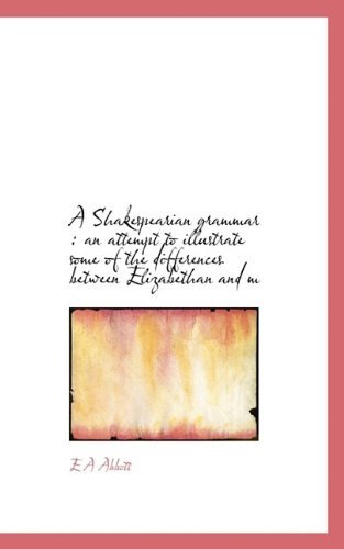 A Shakespearian Grammar: an Attempt to Illustrate Some of the Differences Between Elizabethan and M - E a Abbott - Kirjat - BiblioLife - 9781117720814 - maanantai 7. joulukuuta 2009