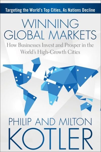 Cover for Kotler, Philip (Kellogg School of Management, Northwestern University, Evanston, IL) · Winning Global Markets: How Businesses Invest and Prosper in the World's High-Growth Cities (Inbunden Bok) (2014)