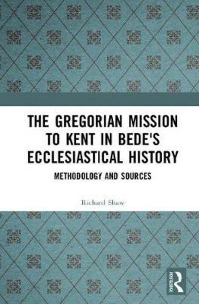 The Gregorian Mission to Kent in Bede's Ecclesiastical History: Methodology and Sources - Richard Shaw - Books - Taylor & Francis Ltd - 9781138060814 - February 5, 2018