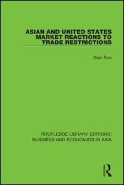 Cover for Qian Sun · Asian and United States Market Reactions to Trade Restrictions - Routledge Library Editions: Business and Economics in Asia (Hardcover Book) (2018)