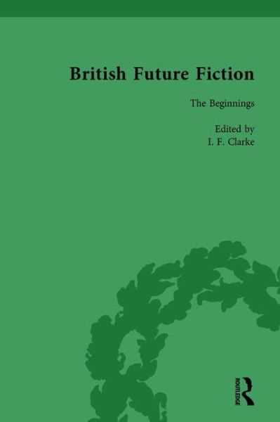 British Future Fiction, 1700-1914, Volume 1 - I F Clarke - Kirjat - Taylor & Francis Ltd - 9781138750814 - keskiviikko 1. maaliskuuta 2000