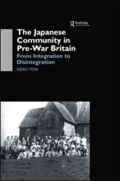 Cover for Keiko Itoh · The Japanese Community in Pre-War Britain: From Integration to Disintegration (Paperback Book) (2015)