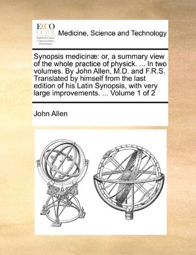 Cover for John Allen · Synopsis Medicinæ: Or, a Summary View of the Whole Practice of Physick. ... in Two Volumes. by John Allen, M.d. and F.r.s. Translated by Himself from ... Very Large Improvements. ...  Volume 1 of 2 (Taschenbuch) (2010)