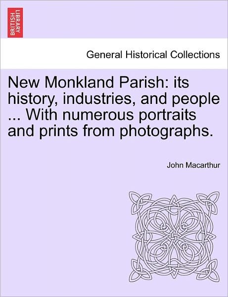 New Monkland Parish: its history, industries, and people ... With numerous portraits and prints from photographs. - John MacArthur - Books - British Library, Historical Print Editio - 9781241045814 - February 12, 2011