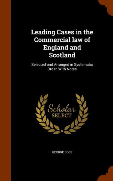 Leading Cases in the Commercial Law of England and Scotland - George Ross - Bücher - Arkose Press - 9781345277814 - 24. Oktober 2015