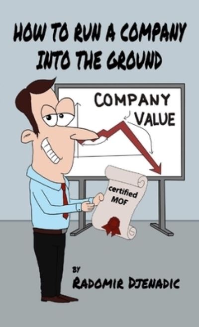 How to Run a Company into the Ground - Radomir Djenadic - Kirjat - Lulu Press, Inc. - 9781365907814 - perjantai 21. huhtikuuta 2017