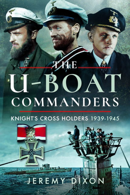 Cover for Jeremy Dixon · The U-Boat Commanders: Knight’s Cross Holders, 1939–1945 (Paperback Book) (2025)