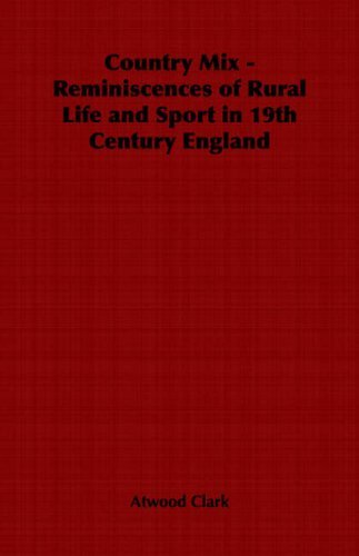 Cover for Atwood Clark · Country Mix - Reminiscences of Rural Life and Sport in 19th Century England (Taschenbuch) (2006)