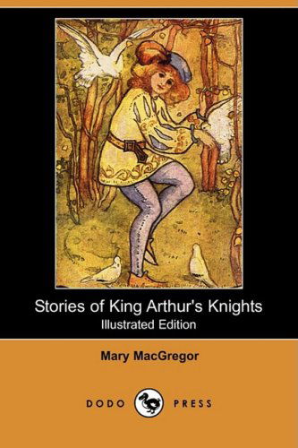 Stories of King Arthur's Knights (Illustrated Edition) (Dodo Press) - Mary Macgregor - Books - Dodo Press - 9781409937814 - January 9, 2009