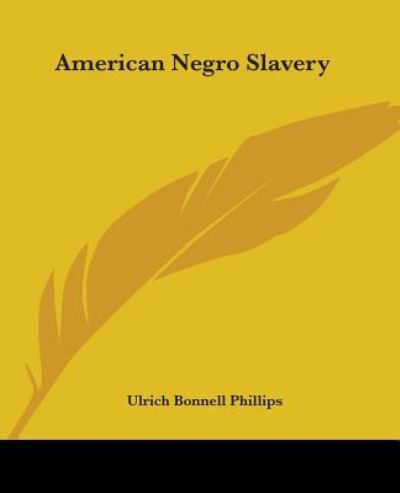 Cover for Ulrich Bonnell Phillips · American Negro Slavery (Kessinger Publishing's Rare Reprints) (Paperback Book) (2004)