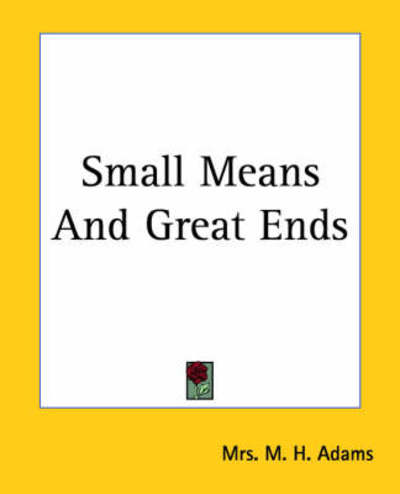 Cover for Mrs. M. H. Adams · Small Means and Great Ends (Paperback Bog) (2004)