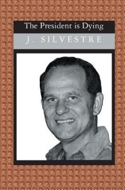 The President is Dying - J. Silvestre - Livres - BookSurge Publishing - 9781419600814 - 22 novembre 2004