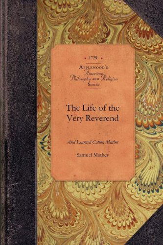 Cover for Samuel Mather · Life of the Very Reverend Cotton Mather: Late Pastor of the North Church in Boston. Who Died, Feb. 13. 1727 (Amer Philosophy, Religion) (Pocketbok) (2009)