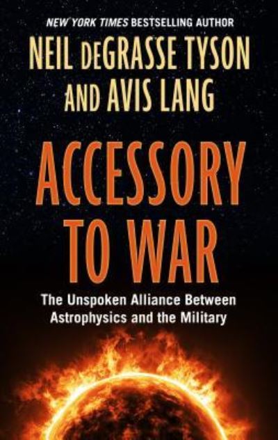 Cover for Neil deGrasse Tyson · Accessory to War The Unspoken Alliance Between Astophysics and the Military (Bok) (2019)