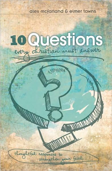 Cover for Alex McFarland · 10 Questions Every Christian Must Answer: Thoughtful Responses to Strengthen Your Faith (Paperback Book) (2011)