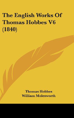 The English Works of Thomas Hobbes V6 (1840) - Thomas Hobbes - Books - Kessinger Publishing, LLC - 9781436571814 - June 2, 2008