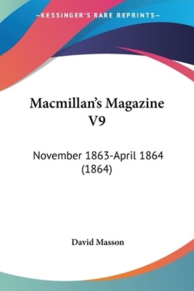 Macmillan's Magazine V9: November 1863-april 1864 (1864) - David Masson - Books - Kessinger Publishing - 9781437152814 - October 1, 2008