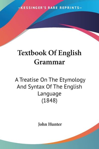 Cover for John Hunter · Textbook of English Grammar: a Treatise on the Etymology and Syntax of the English Language (1848) (Paperback Book) (2008)