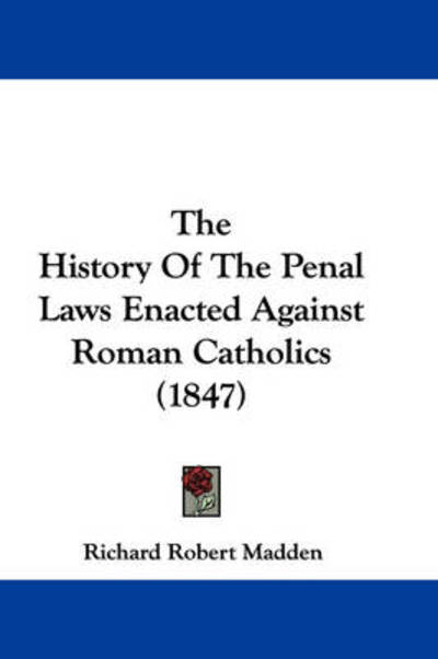 Cover for Richard Robert Madden · The History of the Penal Laws Enacted Against Roman Catholics (1847) (Paperback Book) (2008)