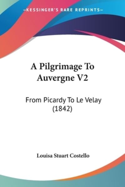 Cover for Louisa Stuart Costello · A Pilgrimage to Auvergne V2: from Picardy to Le Velay (1842) (Paperback Book) (2009)