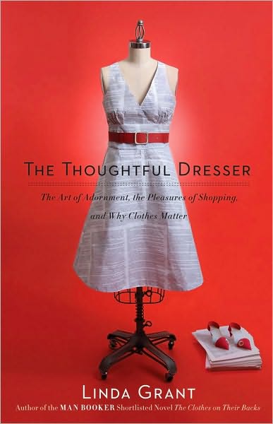 Cover for Linda Grant · The Thoughtful Dresser: the Art of Adornment, the Pleasures of Shopping, and Why Clothes Matter (Taschenbuch) (2010)