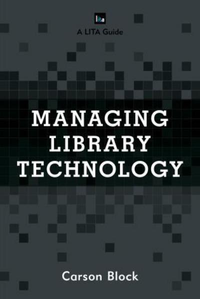 Cover for Carson Block · Managing Library Technology: A LITA Guide - LITA Guides (Paperback Book) (2017)