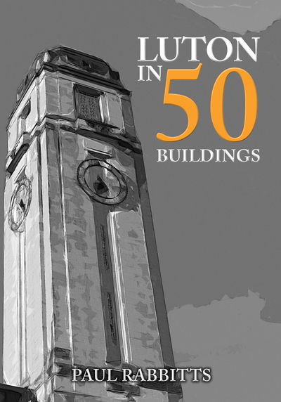 Cover for Paul Rabbitts · Luton in 50 Buildings - In 50 Buildings (Paperback Book) (2020)