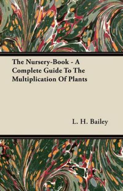 Cover for L H Bailey · The Nursery-book - a Complete Guide to the Multiplication of Plants (Paperback Book) (2011)