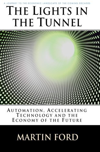 Cover for Martin Ford · The Lights in the Tunnel: Automation, Accelerating Technology and the Economy of the Future (Paperback Book) (2009)