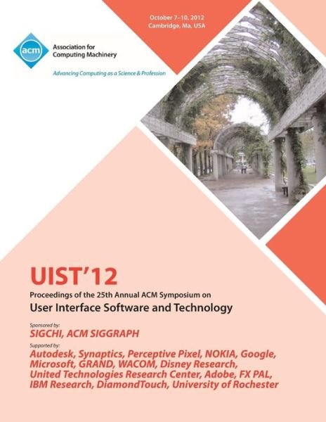 Cover for Uist 12 Conference Committee · Uist 12 Proceedings of the 25th Annual ACM Symposium on User Interface Software and Technology (Paperback Book) (2013)