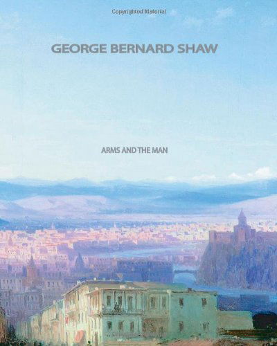 Arms and the Man - George Bernard Shaw - Books - CreateSpace Independent Publishing Platf - 9781461036814 - April 27, 2011