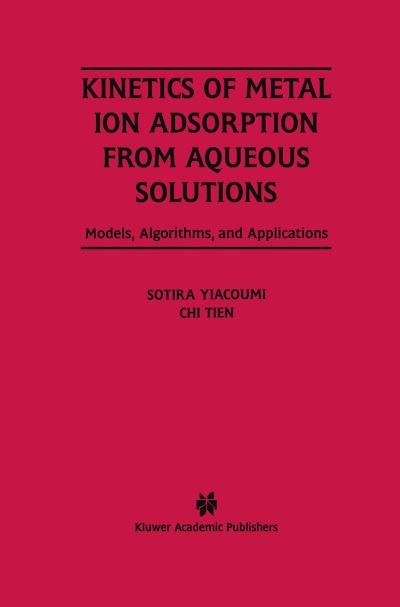 Cover for Sotira Yiacoumi · Kinetics of Metal Ion Adsorption from Aqueous Solutions: Models, Algorithms, and Applications (Taschenbuch) [Softcover Reprint of the Original 1st Ed. 1995 edition] (2014)