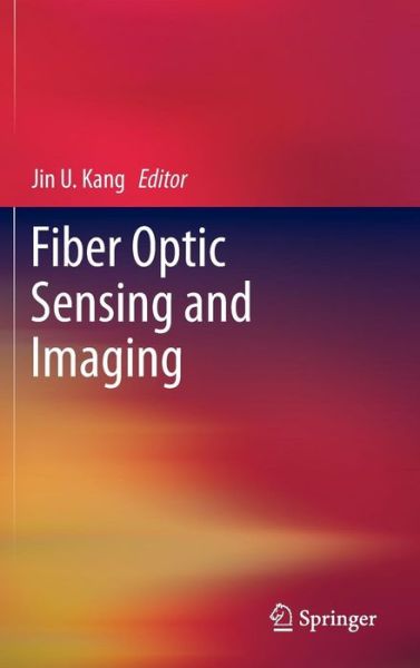 Cover for Jin U Kang · Fiber Optic Sensing and Imaging (Hardcover Book) [2013 edition] (2013)