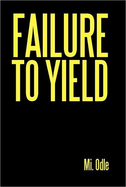 Failure to Yield - Mi Odle - Livros - iUniverse - 9781462068814 - 6 de dezembro de 2011