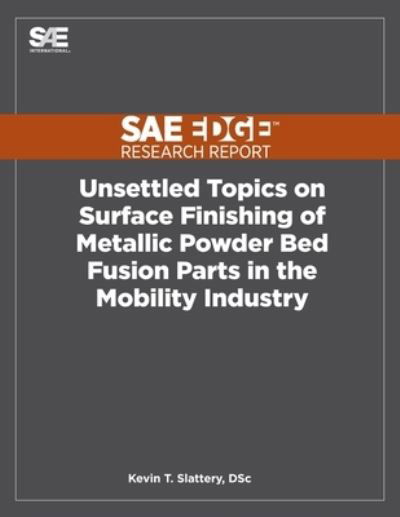 Cover for Kevin T Slattery · Unsettled Topics on Surface Finishing of Metallic Powder Bed Fusion Parts in the Mobility Industry (Paperback Book) (2021)