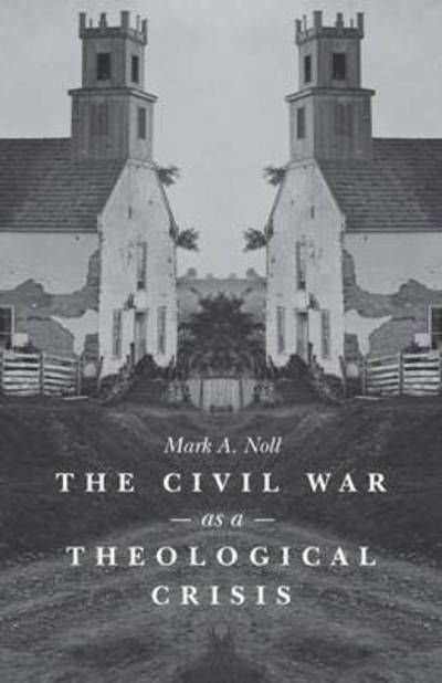 Cover for Mark A. Noll · The Civil War as a Theological Crisis - The Steven and Janice Brose Lectures in the Civil War Era (Paperback Book) (2015)