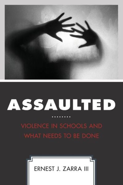 Cover for Zarra, Ernest J., PhD, III · Assaulted: Violence in Schools and What Needs to Be Done (Paperback Book) (2018)