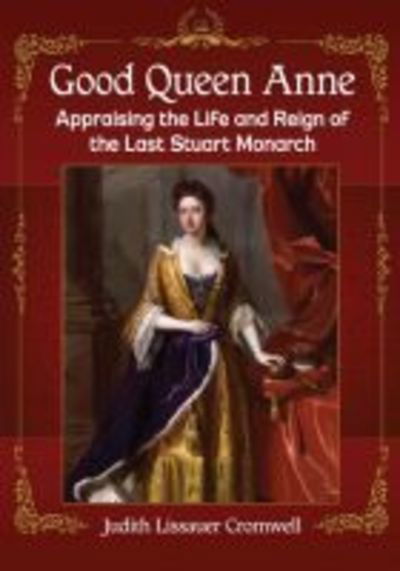 Judith Lissauer Cromwell · Good Queen Anne: Appraising the Life and Reign of the Last Stuart Monarch (Paperback Book) (2019)