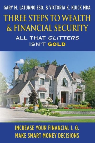 Cover for Esq Gary M Laturno · Three Steps to Wealth &amp; Financial Security: All That Glitters Isn't Gold (Taschenbuch) (2013)