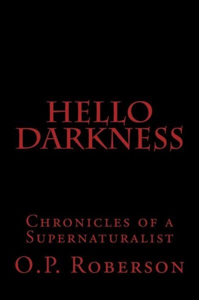 Hello Darkness - O P Roberson - Bücher - Createspace - 9781480156814 - 4. Mai 2014