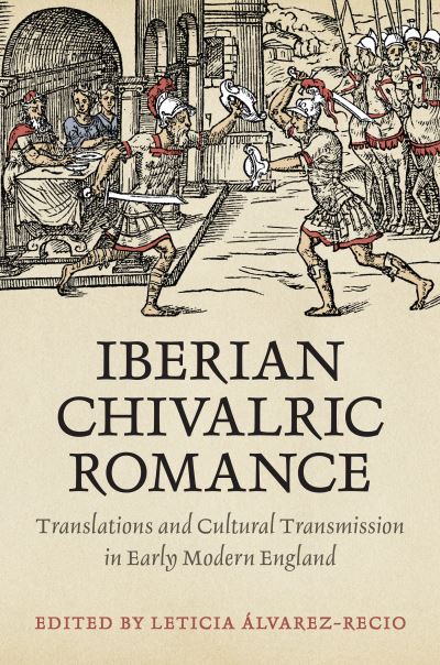 Cover for Iberian Chivalric Romance: Translations and Cultural Transmission in Early Modern England - Toronto Iberic (Hardcover Book) (2021)