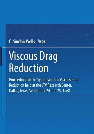Cover for C Sinclair Wells · Viscous Drag Reduction: Proceedings of the Symposium on Viscous Drag Reduction held at the LTV Research Center, Dallas, Texas, September 24 and 25, 1968 (Pocketbok) [Softcover reprint of the original 1st ed. 1969 edition] (2013)