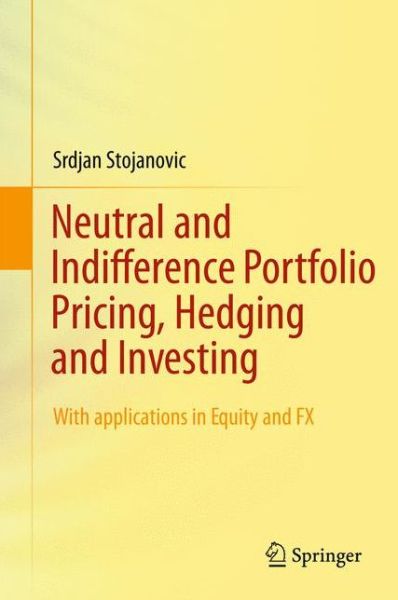 Cover for Srdjan Stojanovic · Neutral and Indifference Portfolio Pricing, Hedging and Investing: With applications in Equity and FX (Paperback Book) [2012 edition] (2014)