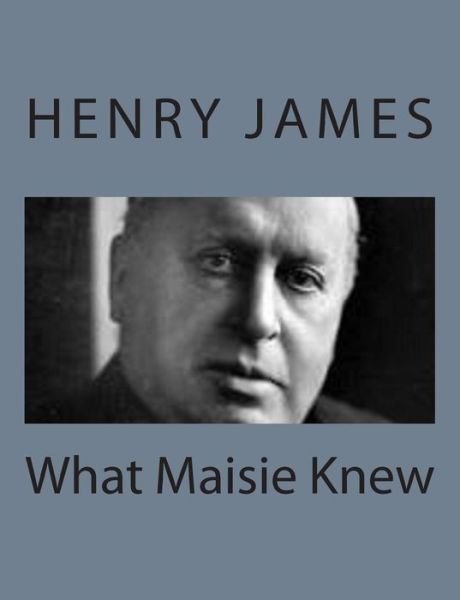 What Maisie Knew - Henry James - Books - Createspace - 9781494777814 - December 23, 2013