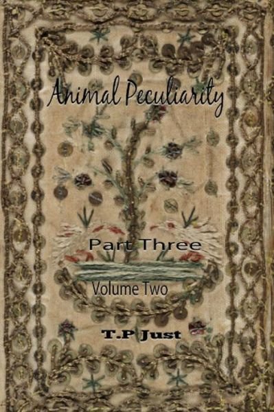 Animal Peculiarity Volume 2 Part 3 - T P Just - Books - Createspace - 9781494793814 - December 25, 2013